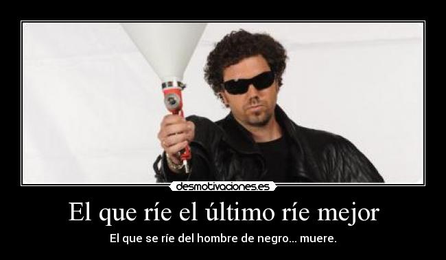 El que ríe el último ríe mejor -