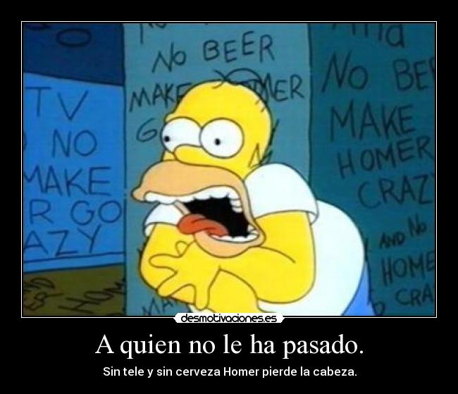 A quien no le ha pasado. -