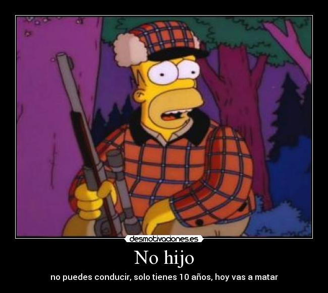 No hijo - no puedes conducir, solo tienes 10 años, hoy vas a matar