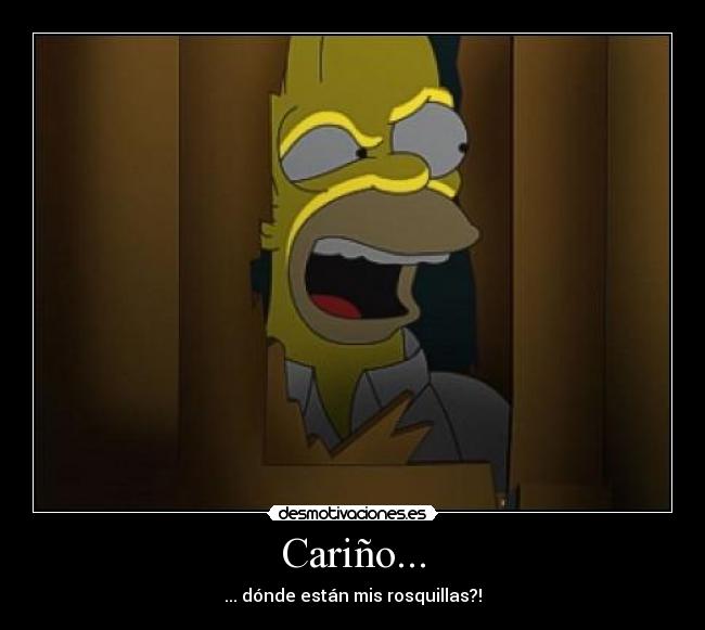 Cariño... - ... dónde están mis rosquillas?!