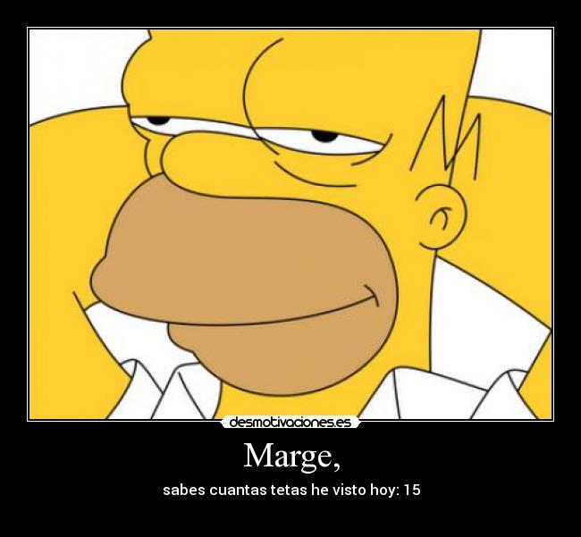 Marge, - sabes cuantas tetas he visto hoy: 15