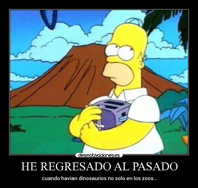 HE REGRESADO AL PASADO - cuando havian dinosaurios no solo en los zoos...