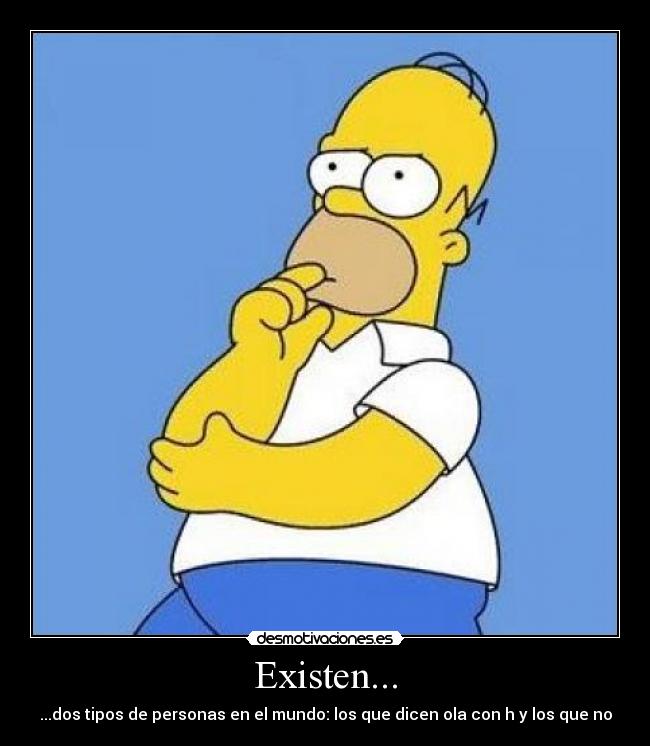 Existen... - ...dos tipos de personas en el mundo: los que dicen ola con h y los que no