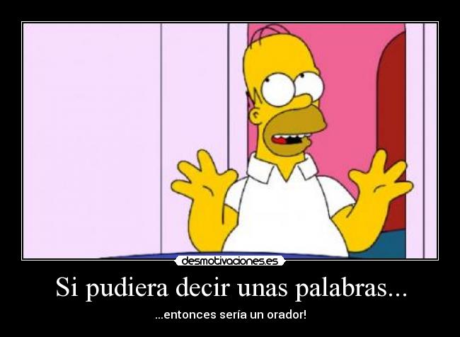 Si pudiera decir unas palabras... - ...entonces sería un orador!