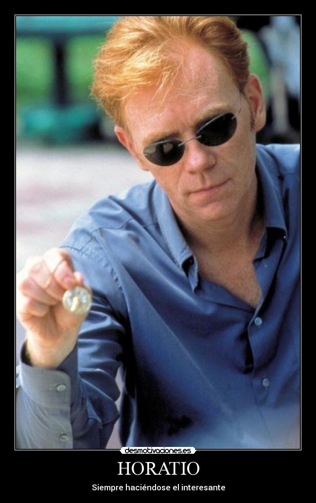 HORATIO - Siempre haciéndose el interesante