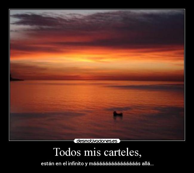 Todos mis carteles, - están en el infinito y mááááááááááááááás allá...