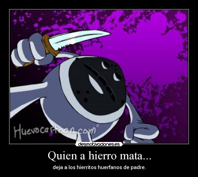 Quien a hierro mata... -