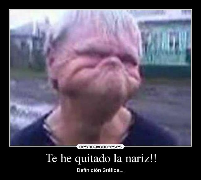 Te he quitado la nariz!! -