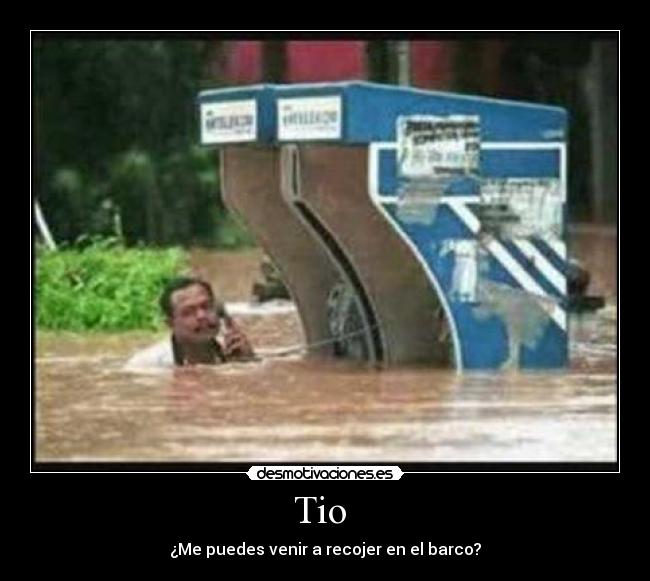 Tio - ¿Me puedes venir a recojer en el barco?