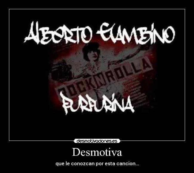 Desmotiva - que le conozcan por esta cancion...