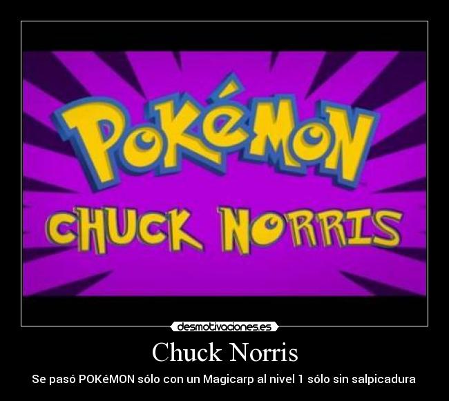 Chuck Norris - Se pasó POKéMON sólo con un Magicarp al nivel 1 sólo sin salpicadura 