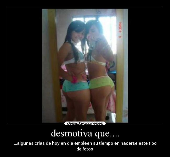 desmotiva que.... - ...algunas crias de hoy en dia empleen su tiempo en hacerse este tipo de fotos 