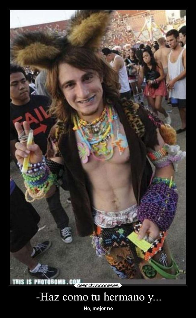 -Haz como tu hermano y... - No, mejor no