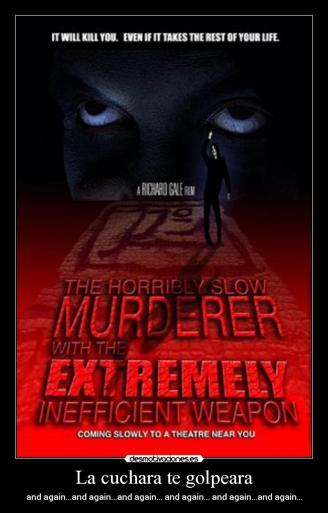 La cuchara te golpeara - and again...and again...and again... and again... and again...and again...