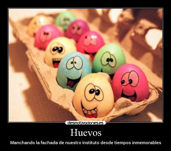 Huevos - Manchando la fachada de nuestro instituto desde tiempos inmemorables
