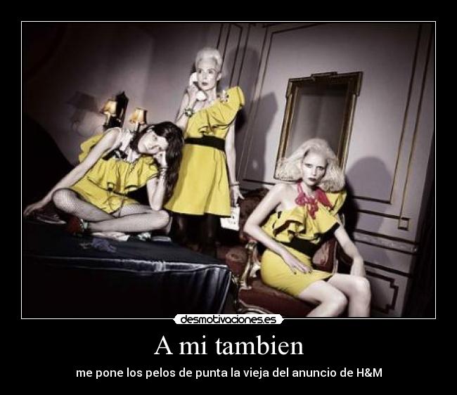 A mi tambien - me pone los pelos de punta la vieja del anuncio de H&M