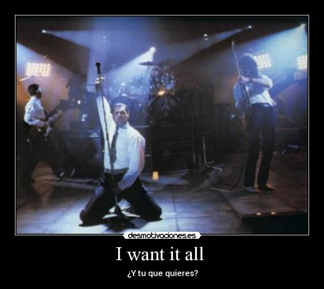 I want it all  - 