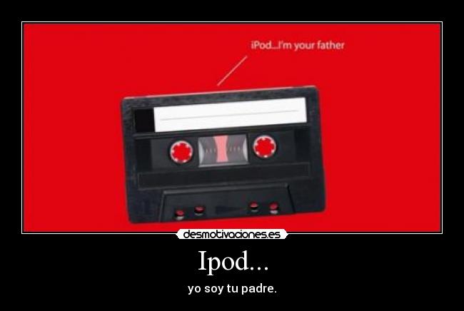 Ipod... - yo soy tu padre.