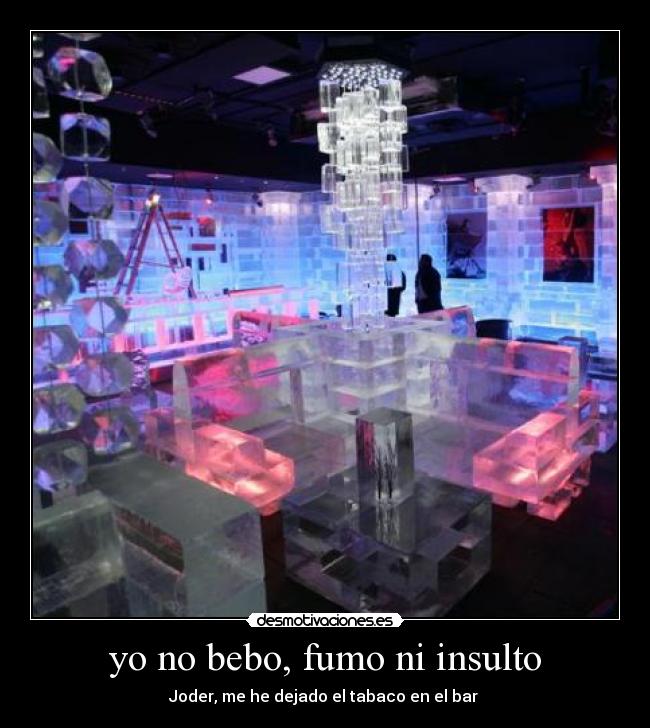 yo no bebo, fumo ni insulto -