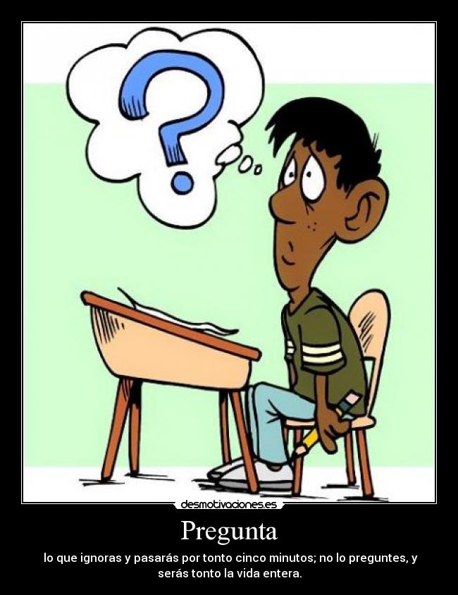 carteles pregunta que ignoras pasaras por tonto cinco minutos preguntes seras tonto vida ente desmotivaciones
