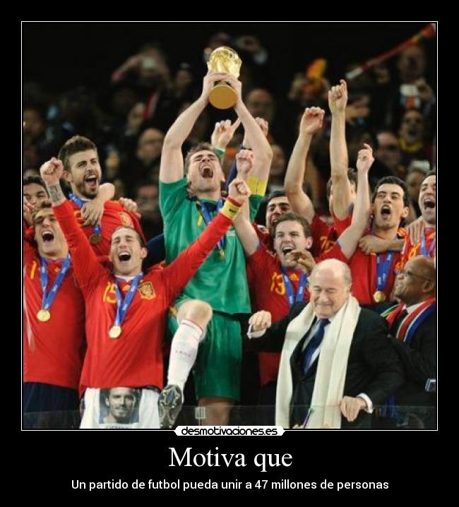 Motiva que - Un partido de futbol pueda unir a 47 millones de personas