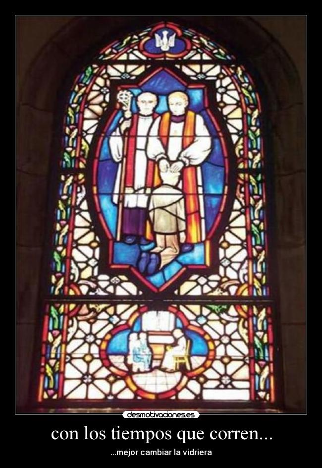 con los tiempos que corren... - ...mejor cambiar la vidriera