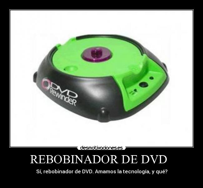 REBOBINADOR DE DVD - Sí, rebobinador de DVD. Amamos la tecnología, y qué?