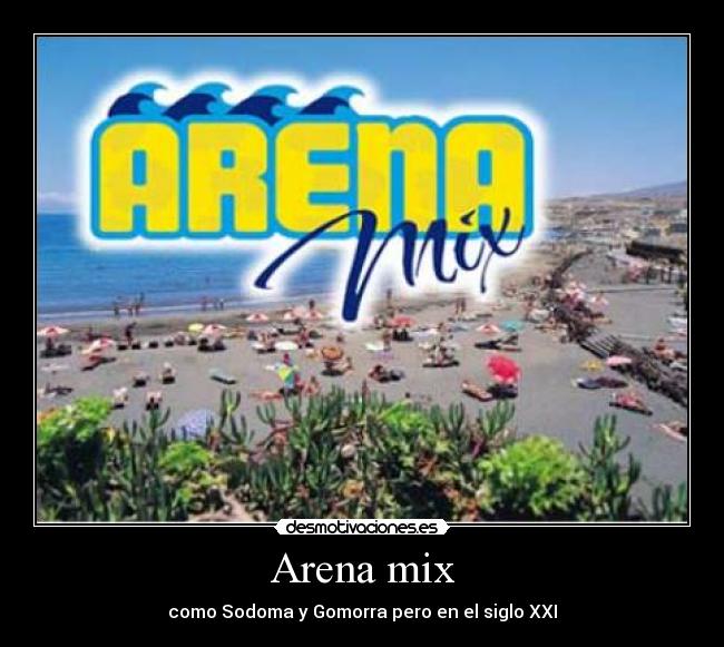 Arena mix - como Sodoma y Gomorra pero en el siglo XXI