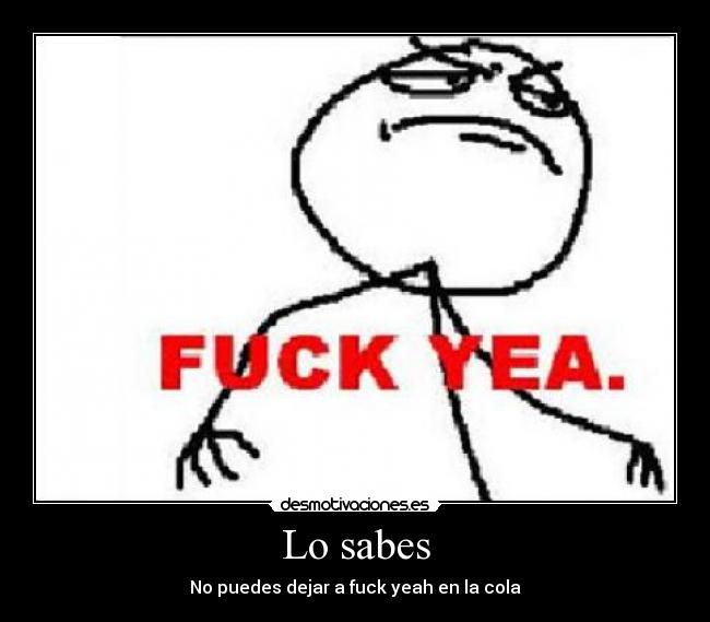 Lo sabes - No puedes dejar a fuck yeah en la cola