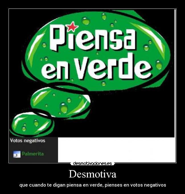 Desmotiva - que cuando te digan piensa en verde, pienses en votos negativos