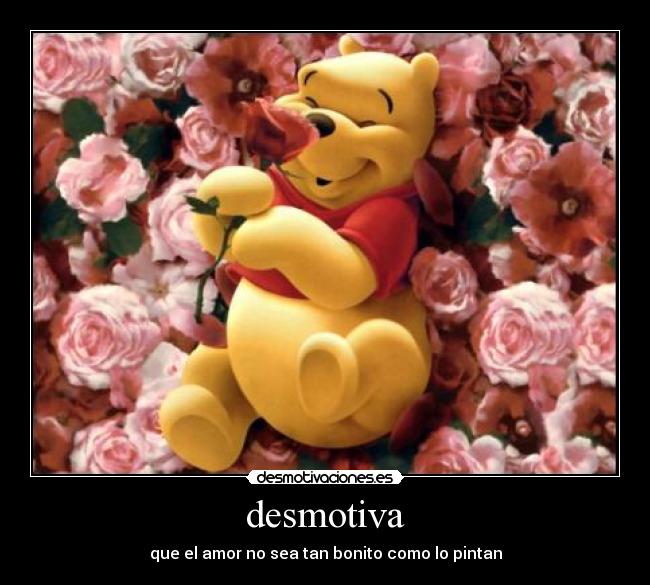 desmotiva - que el amor no sea tan bonito como lo pintan