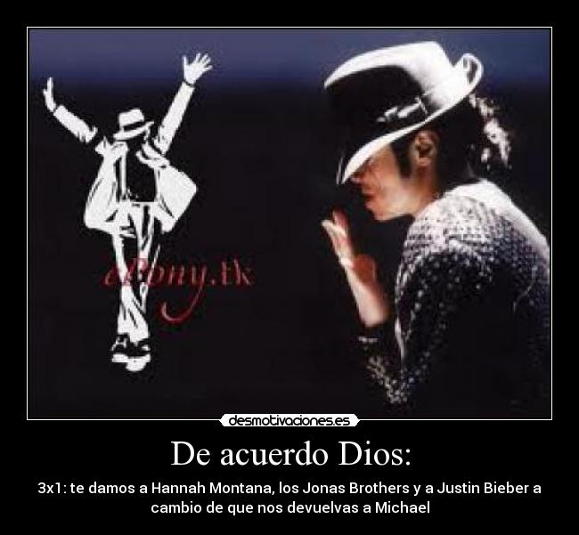 De acuerdo Dios: - 3x1: te damos a Hannah Montana, los Jonas Brothers y a Justin Bieber a
cambio de que nos devuelvas a Michael