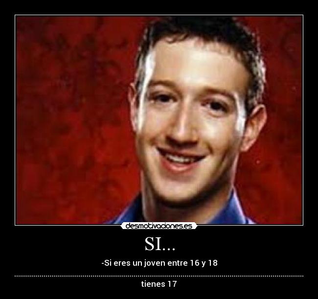 SI... - -Si eres un joven entre 16 y 18
años........................................................................................................................................................................................................................entonces
tienes 17