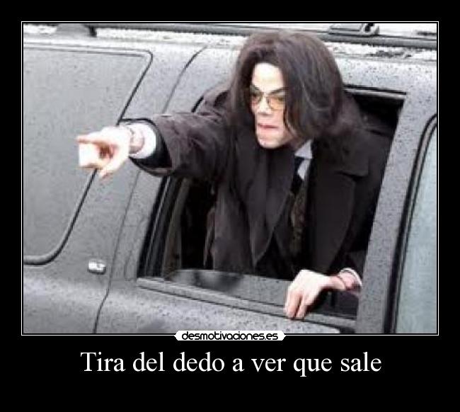 Tira del dedo a ver que sale - 