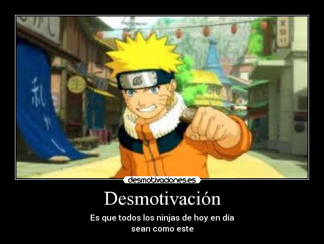 Desmotivación - Es que todos los ninjas de hoy en día
sean como este