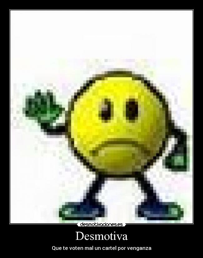 Desmotiva - Que te voten mal un cartel por venganza