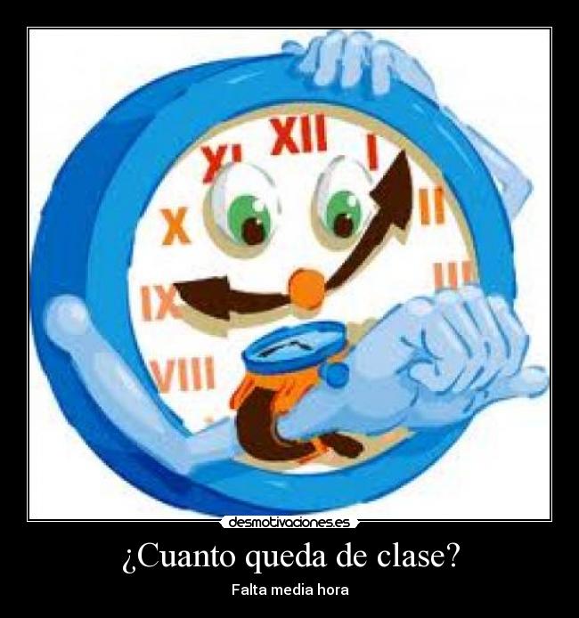 ¿Cuanto queda de clase? - Falta media hora