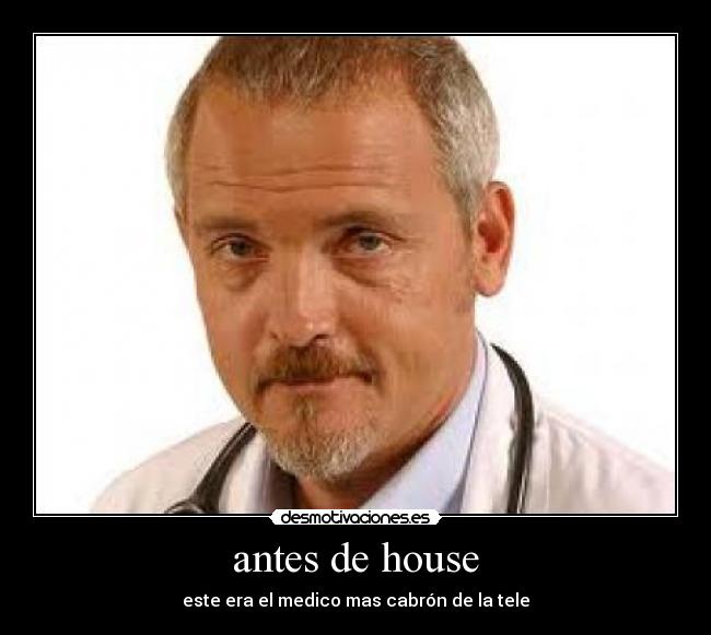 antes de house - este era el medico mas cabrón de la tele
