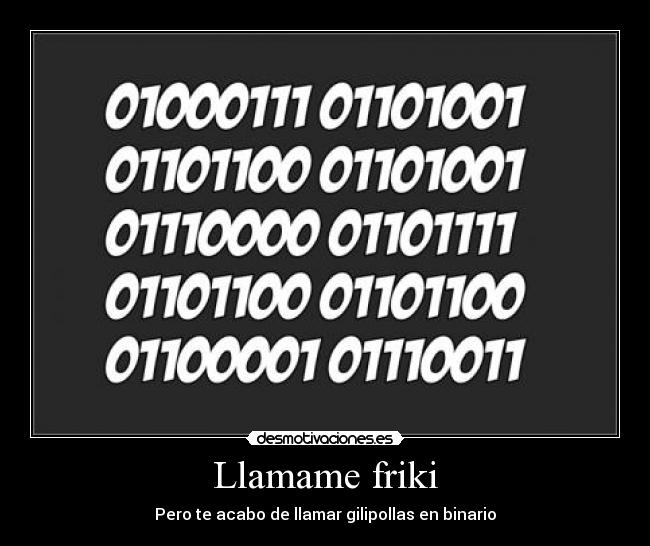 Llamame friki - Pero te acabo de llamar gilipollas en binario