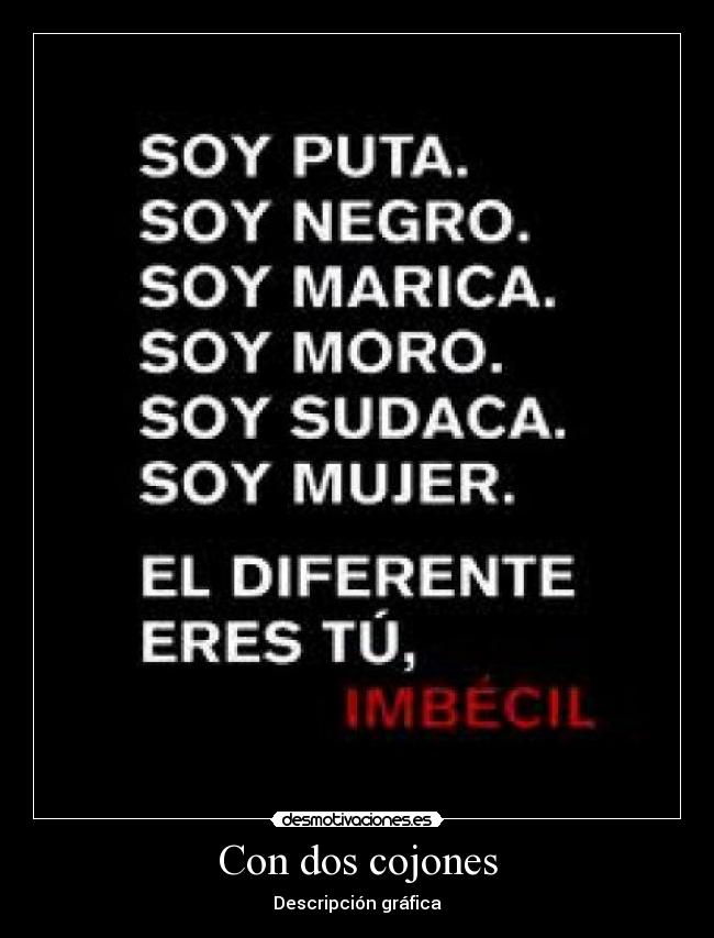 carteles con dos cojones racismo soy moro puta sudaca mujer marica machista imbecil descripcion grafica desmotivaciones