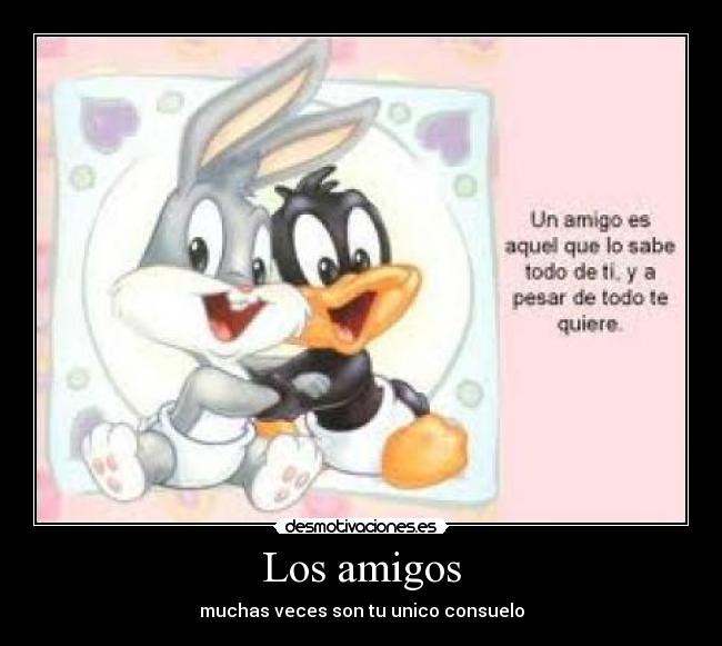 Los amigos - muchas veces son tu unico consuelo
