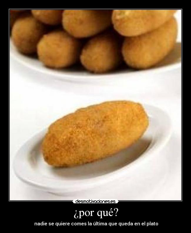 ¿por qué? -  nadie se quiere comes la última que queda en el plato