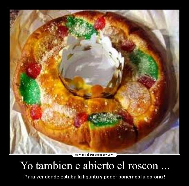 Yo tambien e abierto el roscon ... - Para ver donde estaba la figurita y poder ponernos la corona !