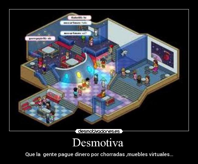 Desmotiva - Que la gente pague dinero por chorradas ,muebles virtuales...