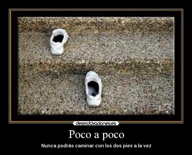 Poco a poco - Nunca podrás caminar con los dos pies a la vez