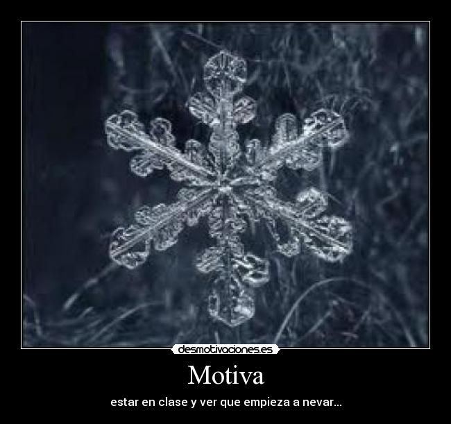 Motiva - estar en clase y ver que empieza a nevar...