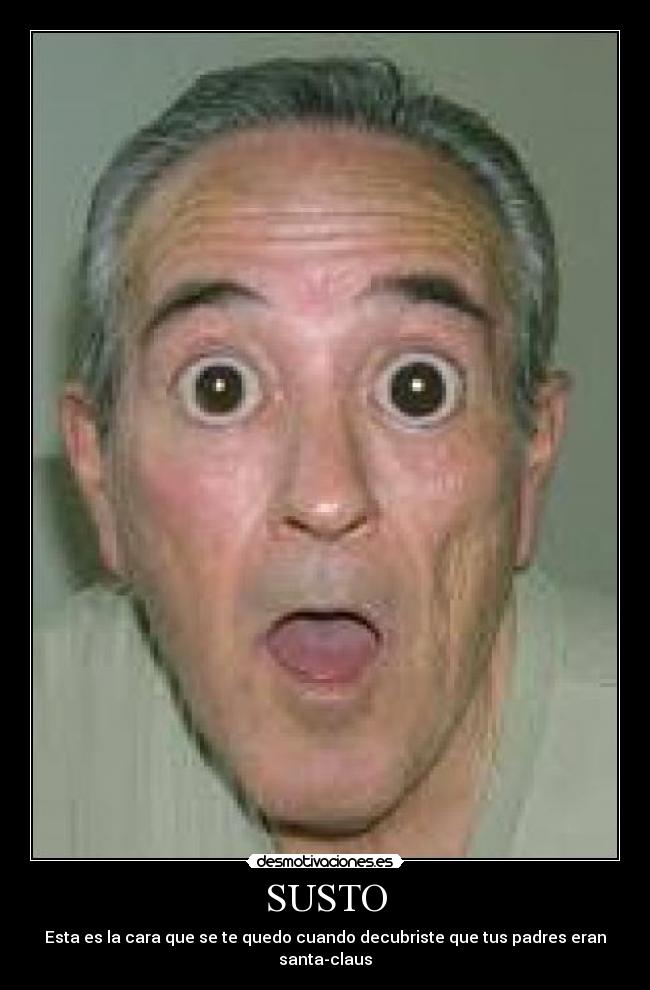 SUSTO - Esta es la cara que se te quedo cuando decubriste que tus padres eran santa-claus