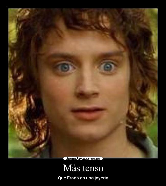 Más tenso - Que Frodo en una joyeria