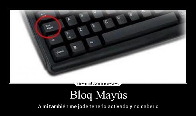 Bloq Mayús - A mi también me jode tenerlo activado y no saberlo