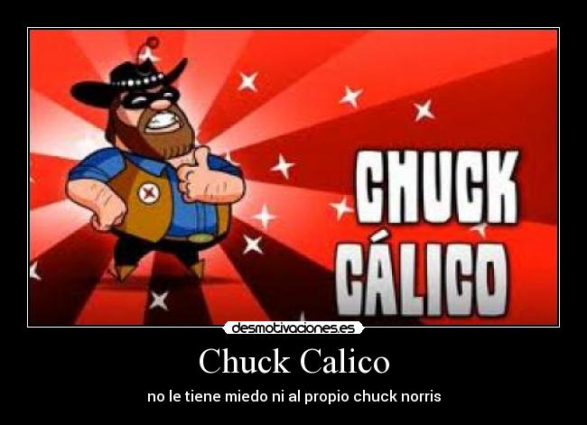 Chuck Calico - no le tiene miedo ni al propio chuck norris